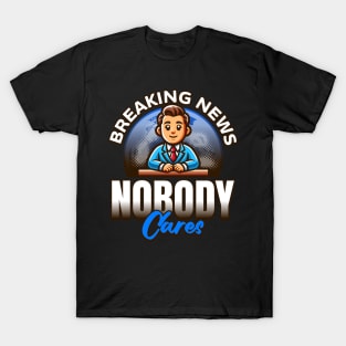 Breaking News Nobody Cares T-Shirt